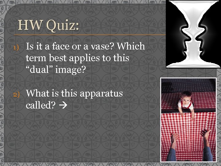 HW Quiz: 1) Is it a face or a vase? Which term best applies