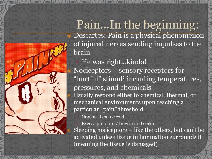 Pain…In the beginning: Descartes: Pain is a physical phenomenon of injured nerves sending impulses