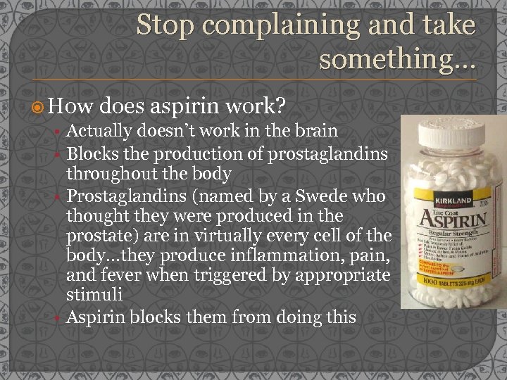 Stop complaining and take something… How does aspirin work? • Actually doesn’t work in