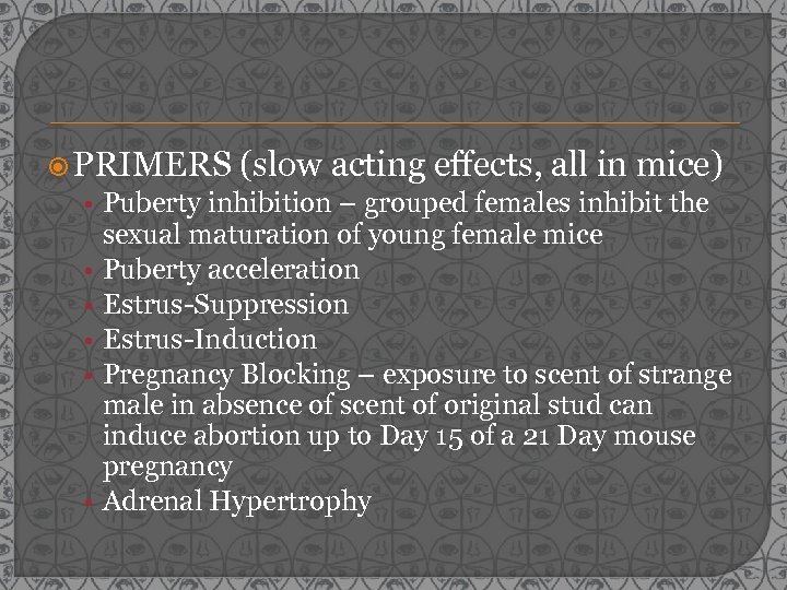  PRIMERS (slow acting effects, all in mice) • Puberty inhibition – grouped females