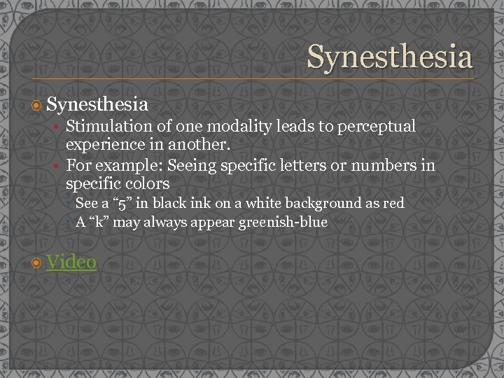 Synesthesia • Stimulation of one modality leads to perceptual experience in another. • For