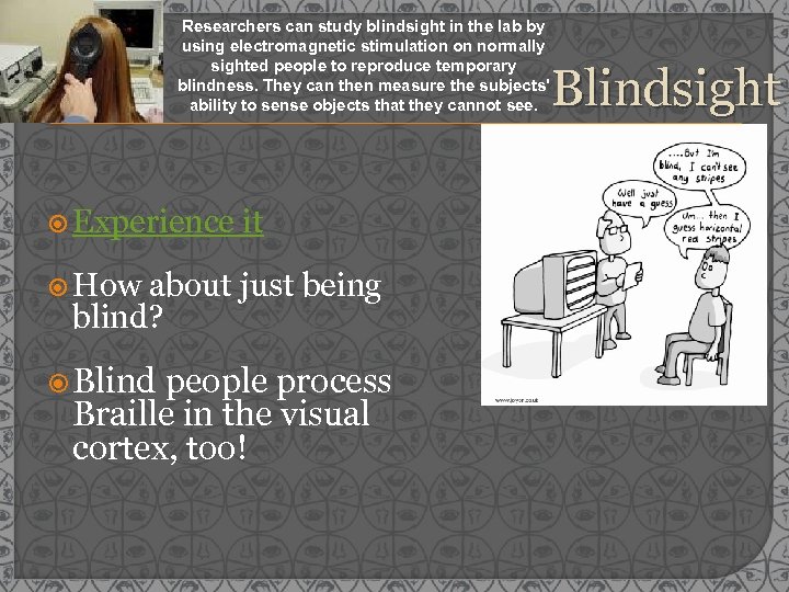 Researchers can study blindsight in the lab by using electromagnetic stimulation on normally sighted