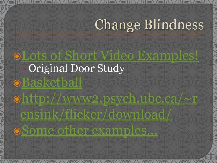 Change Blindness Lots of Short Video Examples! • Original Door Study Basketball http: //www