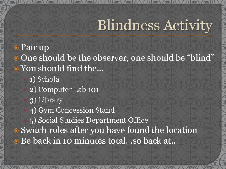 Blindness Activity Pair up One should be the observer, one should be “blind” You