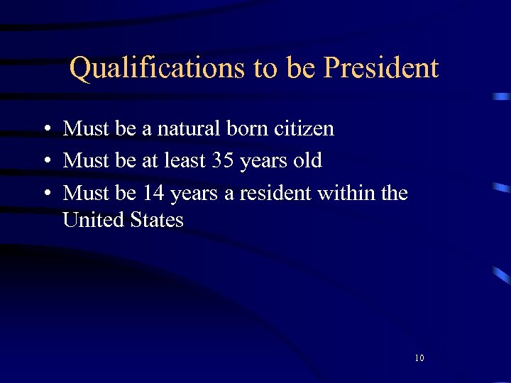 Qualifications to be President • Must be a natural born citizen • Must be