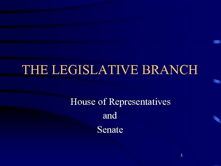 THE LEGISLATIVE BRANCH House of Representatives and Senate 3 