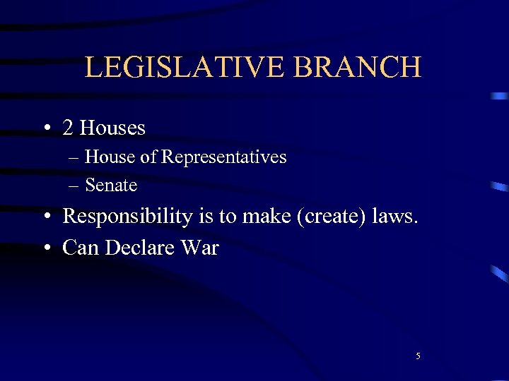 LEGISLATIVE BRANCH • 2 Houses – House of Representatives – Senate • Responsibility is