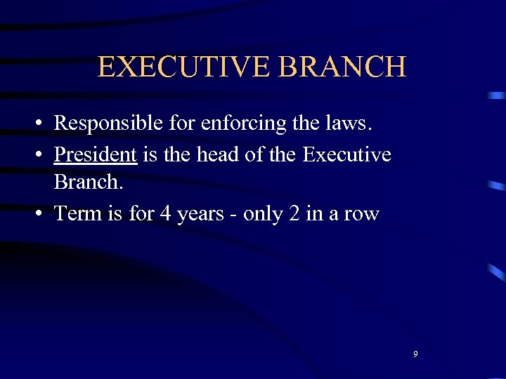 EXECUTIVE BRANCH • Responsible for enforcing the laws. • President is the head of