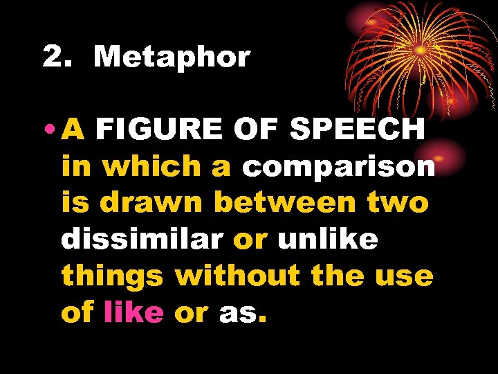 2. Metaphor • A FIGURE OF SPEECH in which a comparison is drawn between