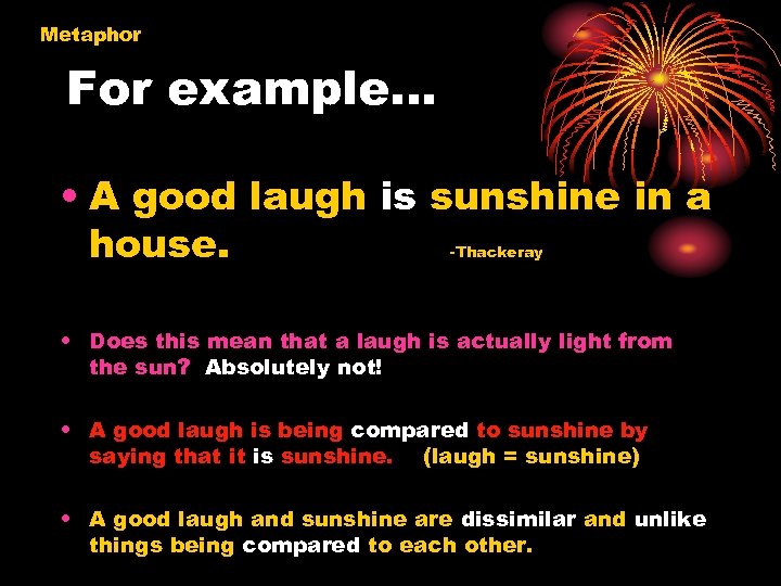 Metaphor For example… • A good laugh is sunshine in a house. -Thackeray •