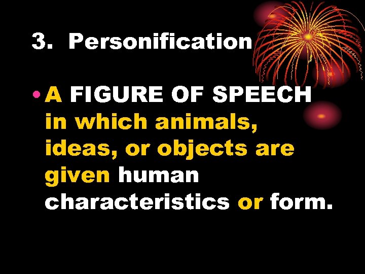 3. Personification • A FIGURE OF SPEECH in which animals, ideas, or objects are