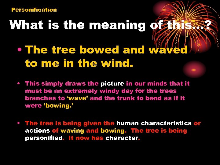 Personification What is the meaning of this…? • The tree bowed and waved to