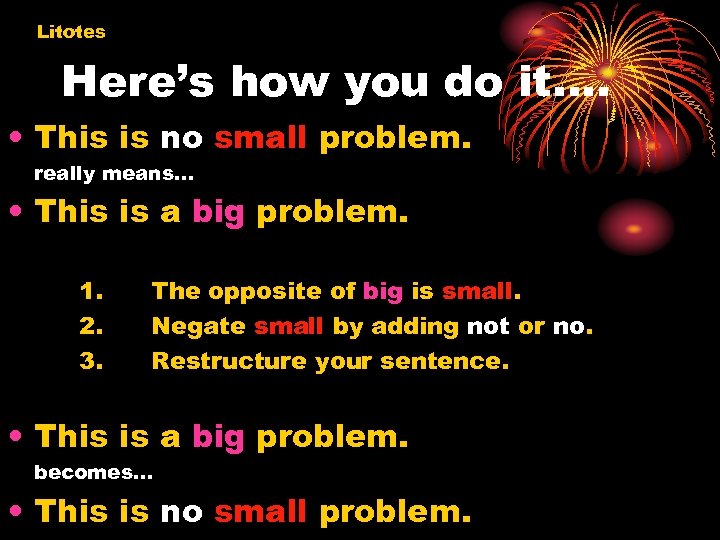 Litotes Here’s how you do it…. • This is no small problem. really means…