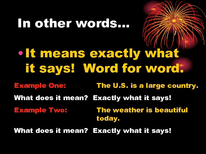 In other words… • It means exactly what it says! Word for word. Example