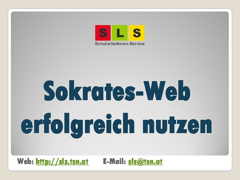 Sokrates-Web erfolgreich nutzen Web: http: //sls. tsn. at E-Mail: sls@tsn. at 