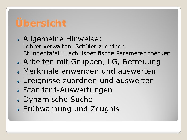 Übersicht Allgemeine Hinweise: Lehrer verwalten, Schüler zuordnen, Stundentafel u. schulspezifische Parameter checken Arbeiten mit