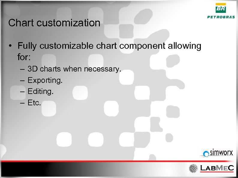 Chart customization • Fully customizable chart component allowing for: – – 3 D charts