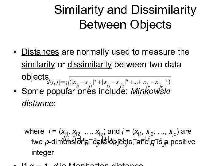 Similarity and Dissimilarity Between Objects • Distances are normally used to measure the similarity