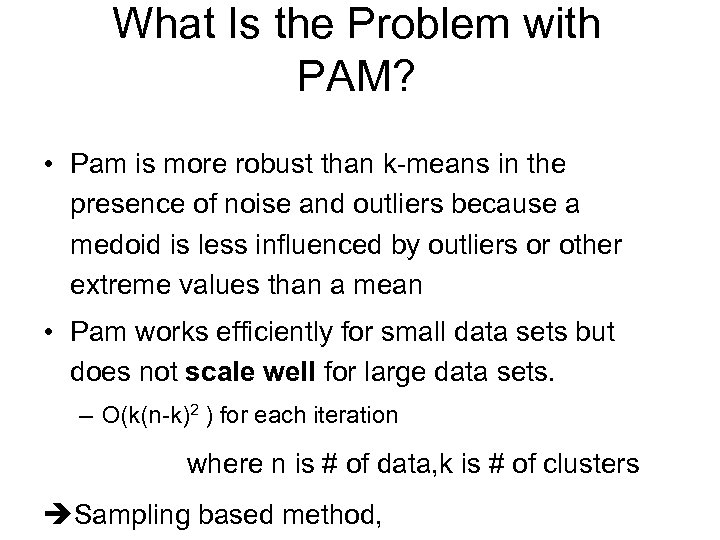 What Is the Problem with PAM? • Pam is more robust than k-means in