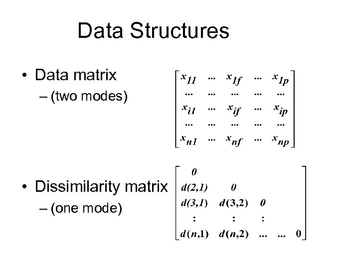 Data Structures • Data matrix – (two modes) • Dissimilarity matrix – (one mode)