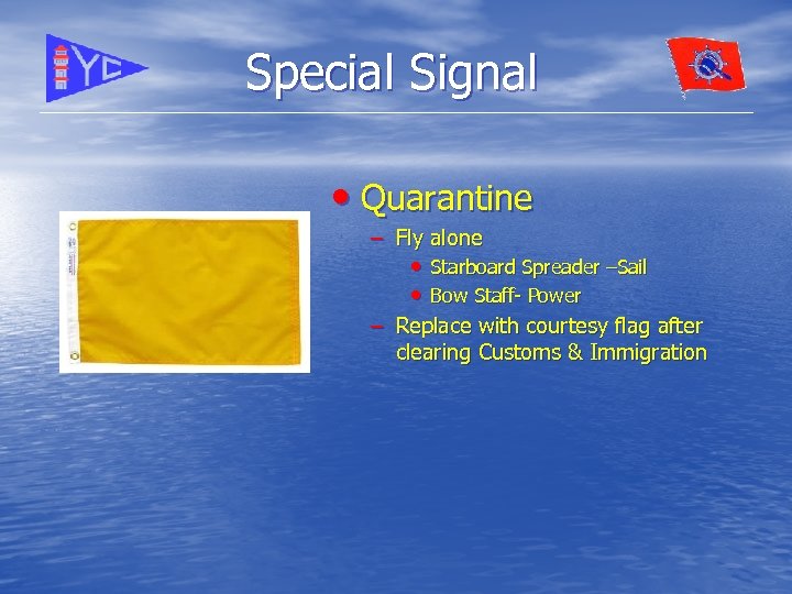 Special Signal • Quarantine – Fly alone • Starboard Spreader –Sail • Bow Staff-