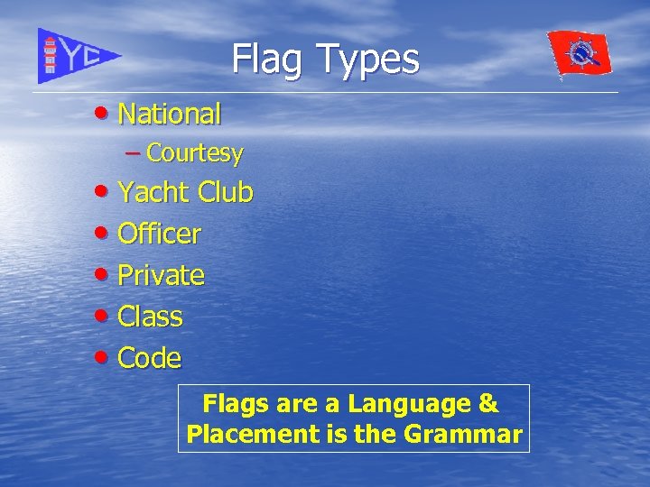 Flag Types • National – Courtesy • Yacht Club • Officer • Private •