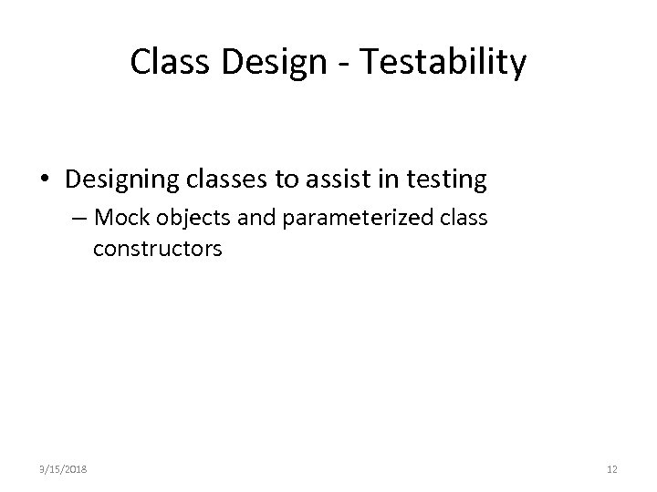 Class Design - Testability • Designing classes to assist in testing – Mock objects