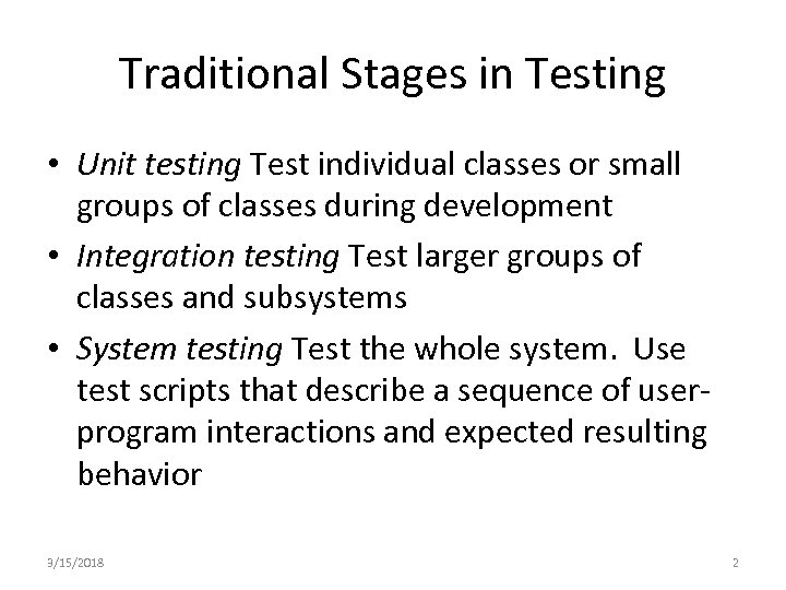 Traditional Stages in Testing • Unit testing Test individual classes or small groups of