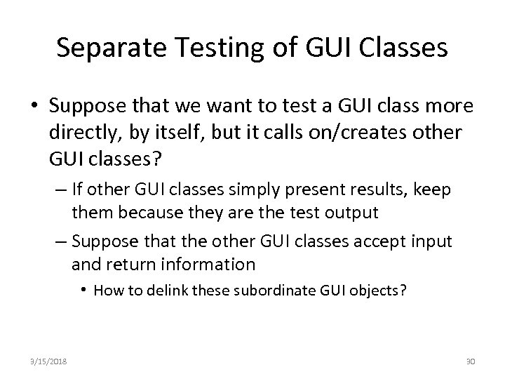 Separate Testing of GUI Classes • Suppose that we want to test a GUI