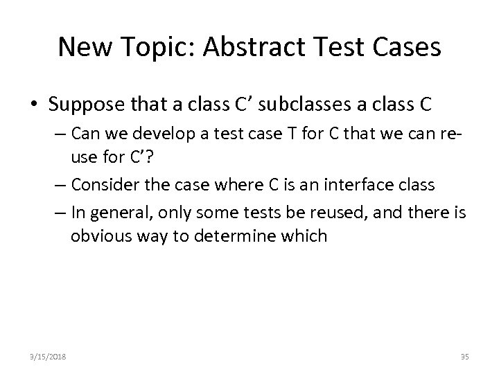 New Topic: Abstract Test Cases • Suppose that a class C’ subclasses a class