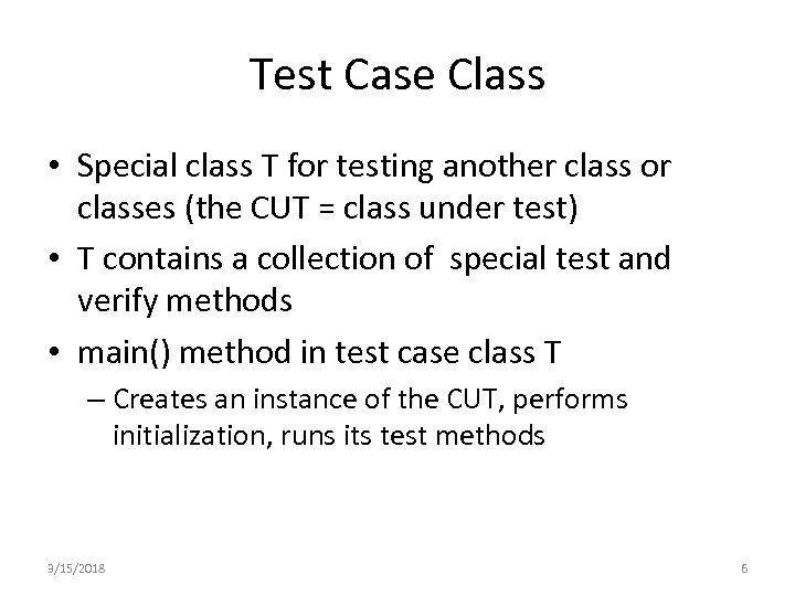 Test Case Class • Special class T for testing another class or classes (the