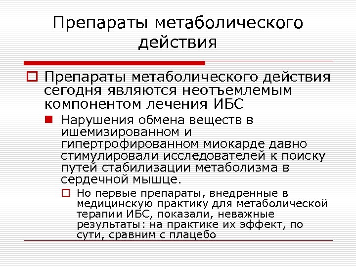 Препараты метаболического действия o Препараты метаболического действия сегодня являются неотъемлемым компонентом лечения ИБС n