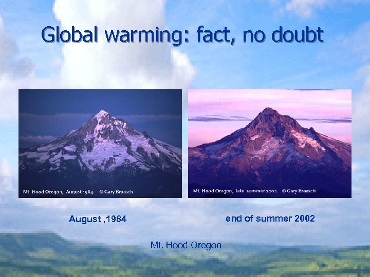 Global warming: fact, no doubt end of summer 2002 August , 1984 Mt. Hood