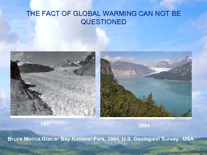 THE FACT OF GLOBAL WARMING CAN NOT BE QUESTIONED 1941 2004 Bruce Molnia, Glacier