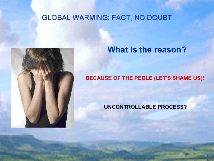GLOBAL WARMING: FACT, NO DOUBT What is the reason? BECAUSE OF THE PEOLE (LET’S