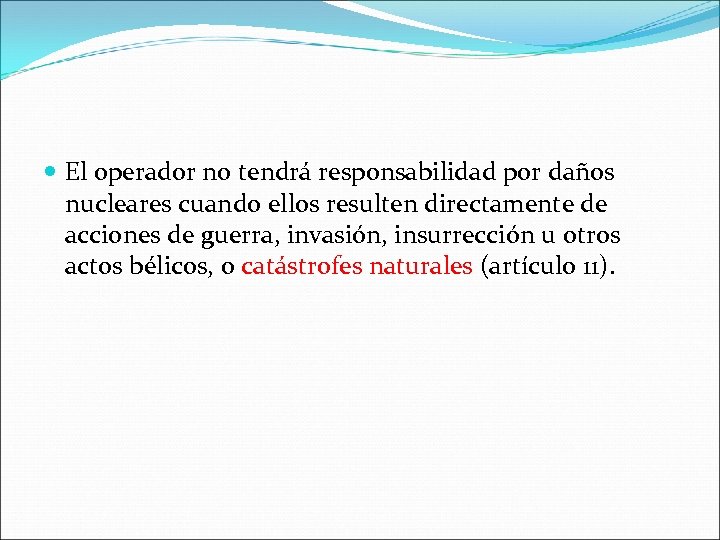  El operador no tendrá responsabilidad por daños nucleares cuando ellos resulten directamente de