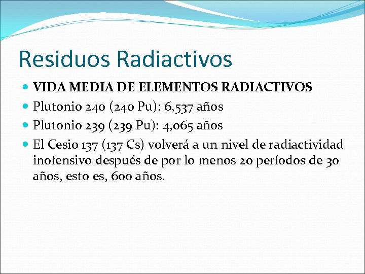 Residuos Radiactivos VIDA MEDIA DE ELEMENTOS RADIACTIVOS Plutonio 240 (240 Pu): 6, 537 años
