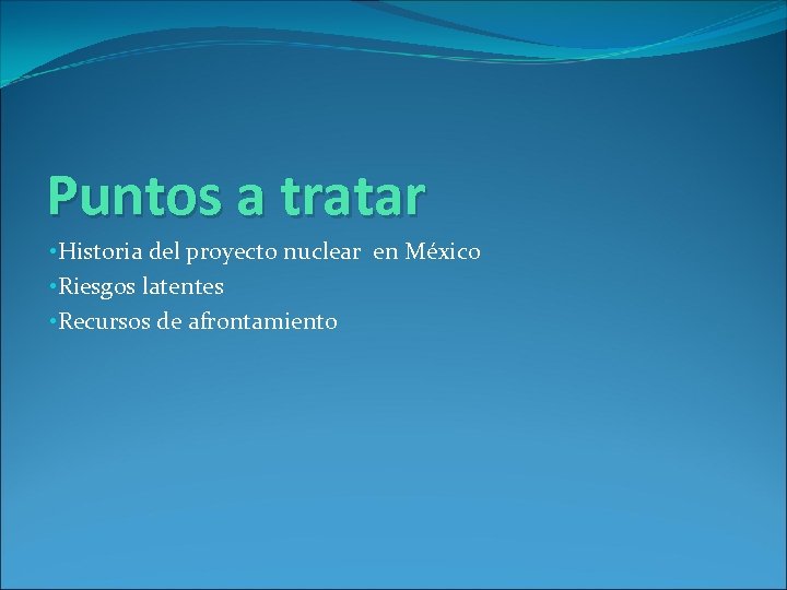 Puntos a tratar • Historia del proyecto nuclear en México • Riesgos latentes •