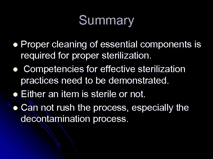 Summary Proper cleaning of essential components is required for proper sterilization. l Competencies for