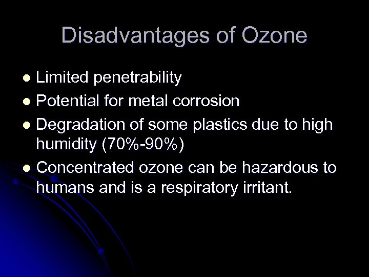 Disadvantages of Ozone Limited penetrability l Potential for metal corrosion l Degradation of some