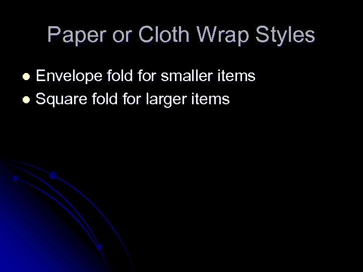 Paper or Cloth Wrap Styles Envelope fold for smaller items l Square fold for