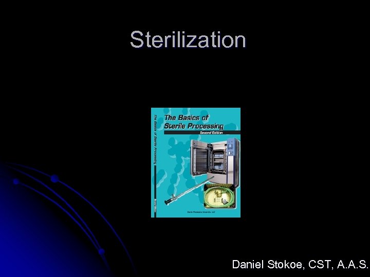 Sterilization Daniel Stokoe, CST, A. A. S. 