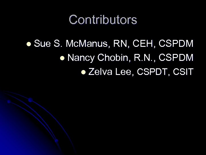 Contributors l Sue S. Mc. Manus, RN, CEH, CSPDM l Nancy Chobin, R. N.