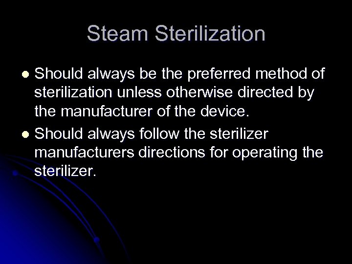 Steam Sterilization Should always be the preferred method of sterilization unless otherwise directed by