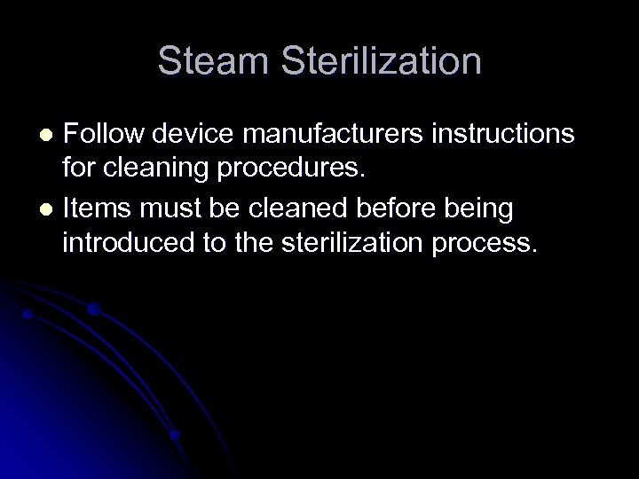 Steam Sterilization Follow device manufacturers instructions for cleaning procedures. l Items must be cleaned