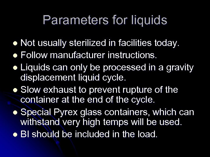Parameters for liquids Not usually sterilized in facilities today. l Follow manufacturer instructions. l