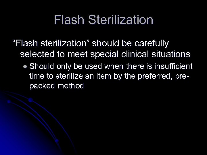 Flash Sterilization “Flash sterilization” should be carefully selected to meet special clinical situations l