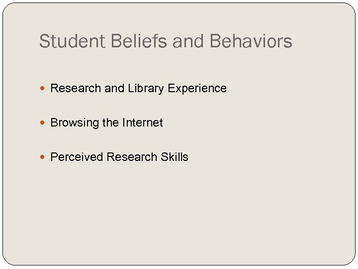 Student Beliefs and Behaviors Research and Library Experience Browsing the Internet Perceived Research Skills