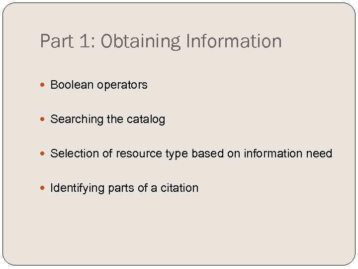 Part 1: Obtaining Information Boolean operators Searching the catalog Selection of resource type based