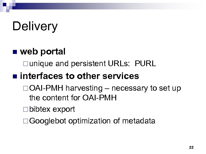 Delivery n web portal ¨ unique and persistent URLs: PURL n interfaces to other